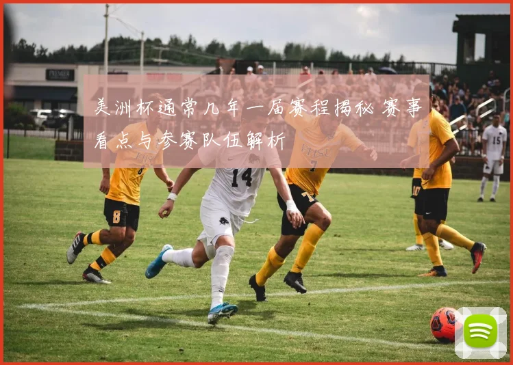 美洲杯通常几年一届赛程揭秘 赛事看点与参赛队伍解析