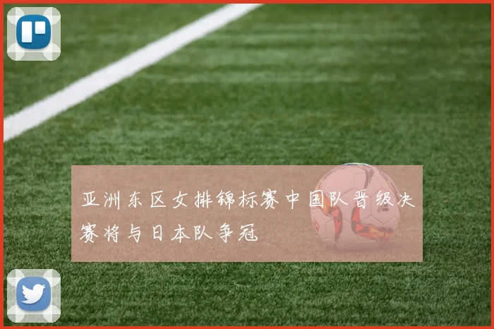 亚洲东区女排锦标赛中国队晋级决赛将与日本队争冠